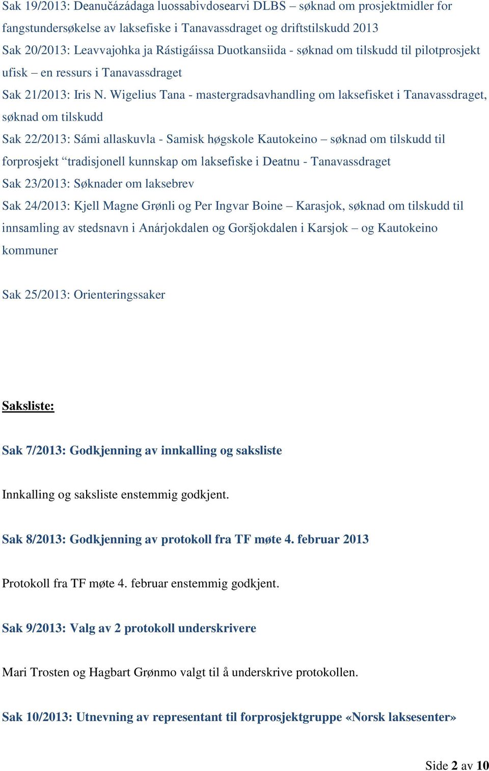 Wigelius Tana - mastergradsavhandling om laksefisket i Tanavassdraget, søknad om tilskudd Sak 22/2013: Sámi allaskuvla - Samisk høgskole Kautokeino søknad om tilskudd til forprosjekt tradisjonell