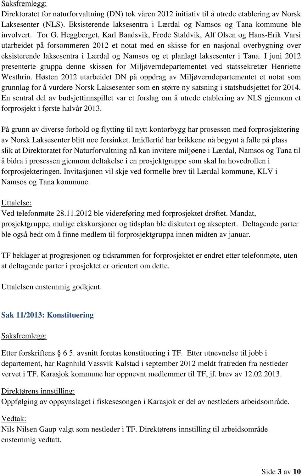 Heggberget, Karl Baadsvik, Frode Staldvik, Alf Olsen og Hans-Erik Varsi utarbeidet på forsommeren 2012 et notat med en skisse for en nasjonal overbygning over eksisterende laksesentra i Lærdal og