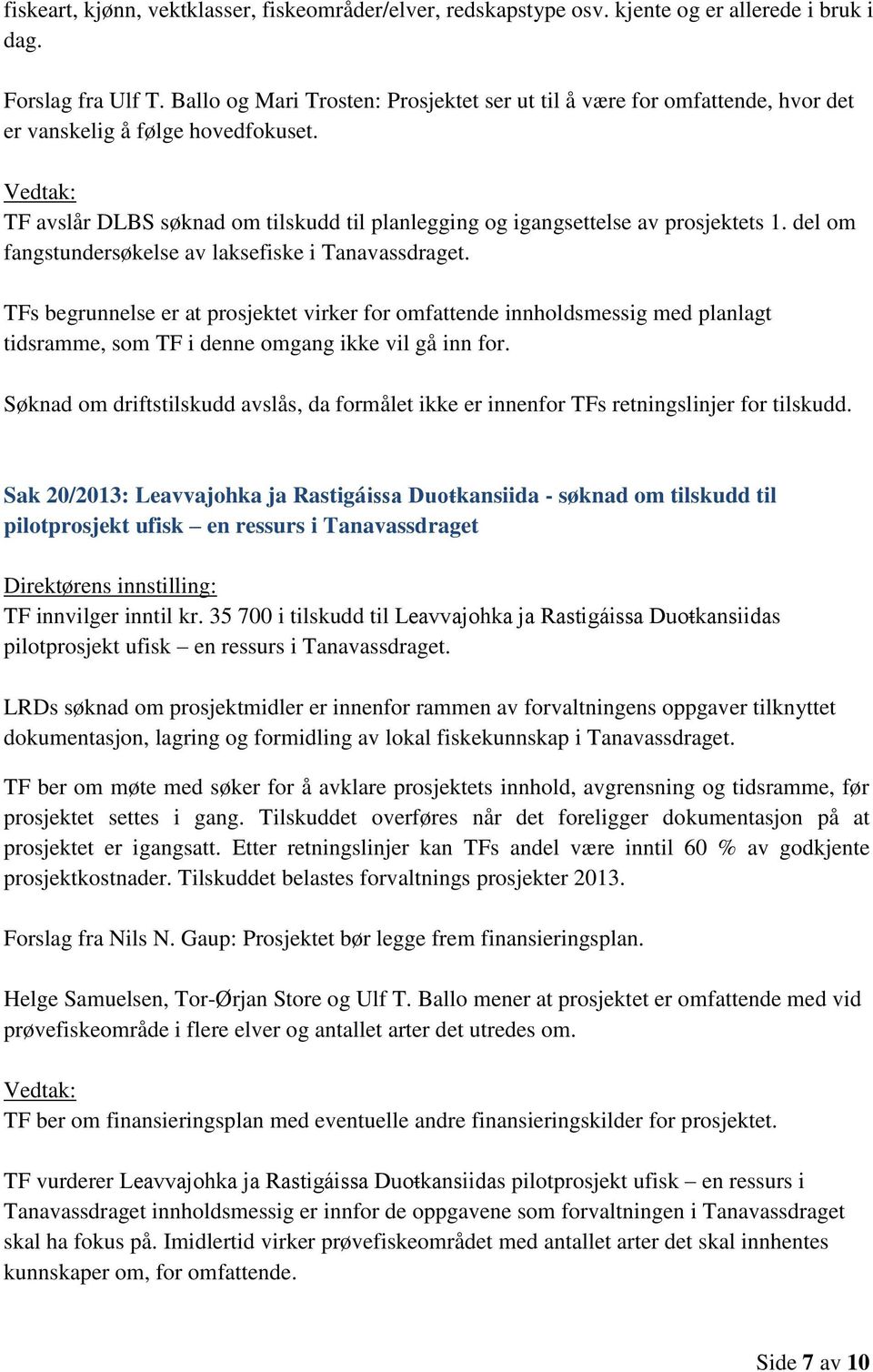 del om fangstundersøkelse av laksefiske i Tanavassdraget. TFs begrunnelse er at prosjektet virker for omfattende innholdsmessig med planlagt tidsramme, som TF i denne omgang ikke vil gå inn for.