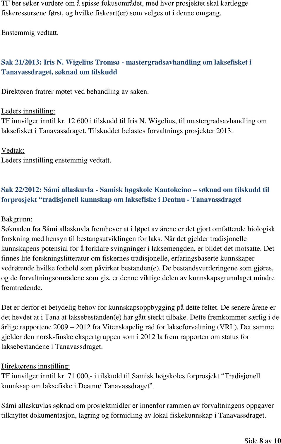 12 600 i tilskudd til Iris N. Wigelius, til mastergradsavhandling om laksefisket i Tanavassdraget. Tilskuddet belastes forvaltnings prosjekter 2013. Leders innstilling enstemmig vedtatt.