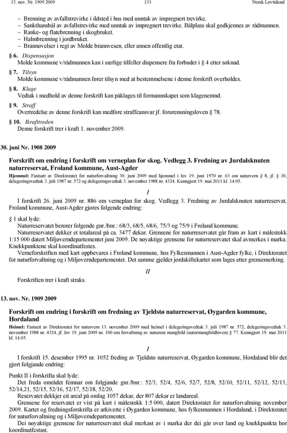 Dispensasjon Molde kommune v/rådmannen kan i særlige tilfeller dispensere fra forbudet i 4 etter søknad. 7.