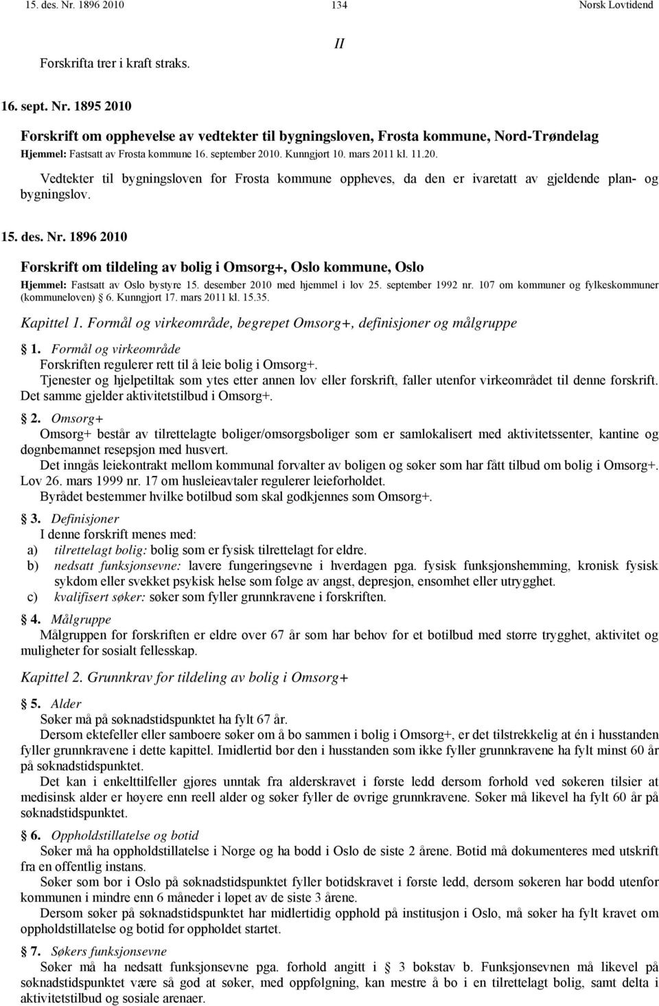 1896 2010 Forskrift om tildeling av bolig i Omsorg+, Oslo kommune, Oslo Hjemmel: Fastsatt av Oslo bystyre 15. desember 2010 med hjemmel i lov 25. september 1992 nr.