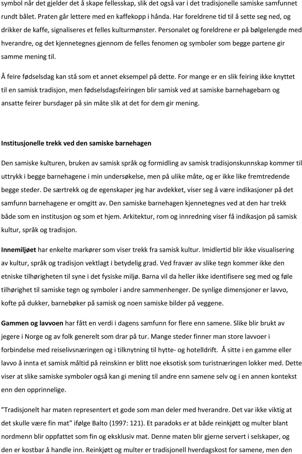 Personalet og foreldrene er på bølgelengde med hverandre, og det kjennetegnes gjennom de felles fenomen og symboler som begge partene gir samme mening til.