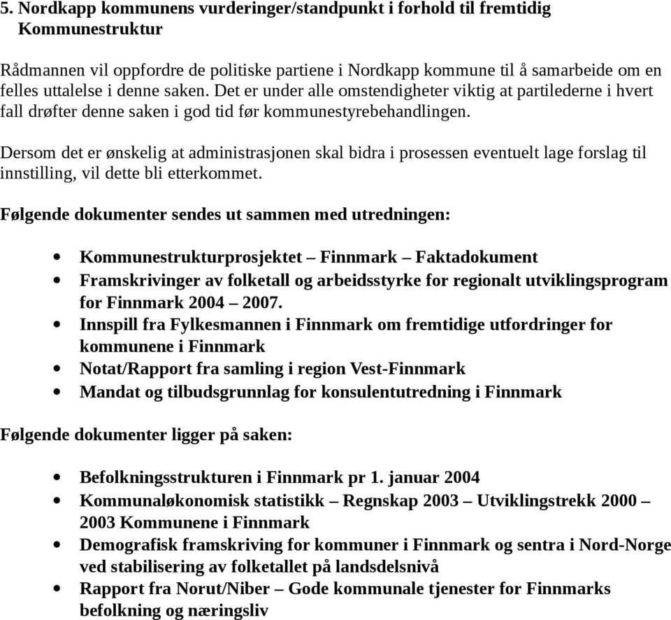 Dersom det er ønskelig at administrasjonen skal bidra i prosessen eventuelt lage forslag til innstilling, vil dette bli etterkommet.