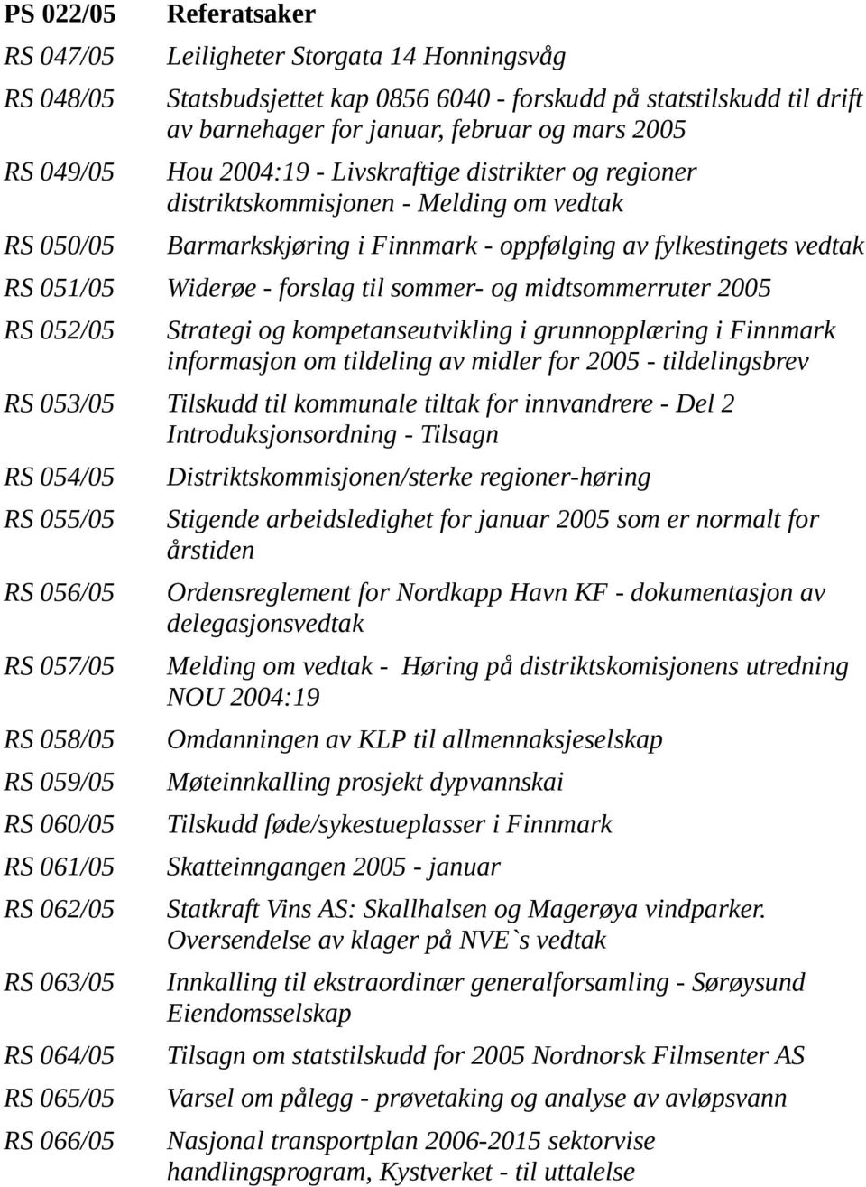 forslag til sommer- og midtsommerruter 2005 RS 052/05 Strategi og kompetanseutvikling i grunnopplæring i Finnmark informasjon om tildeling av midler for 2005 - tildelingsbrev RS 053/05 Tilskudd til