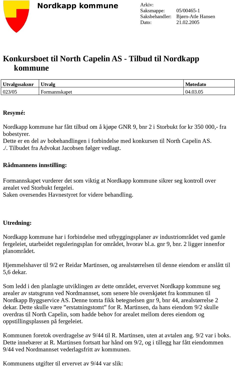 05 Resymé: Nordkapp kommune har fått tilbud om å kjøpe GNR 9, bnr 2 i Storbukt for kr 350 000,- fra bobestyrer. Dette er en del av bobehandlingen i forbindelse med konkursen til North Capelin AS../.