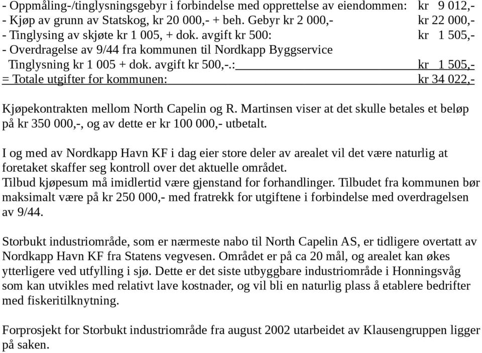 : kr 1 505,- = Totale utgifter for kommunen: kr 34 022,- Kjøpekontrakten mellom North Capelin og R.