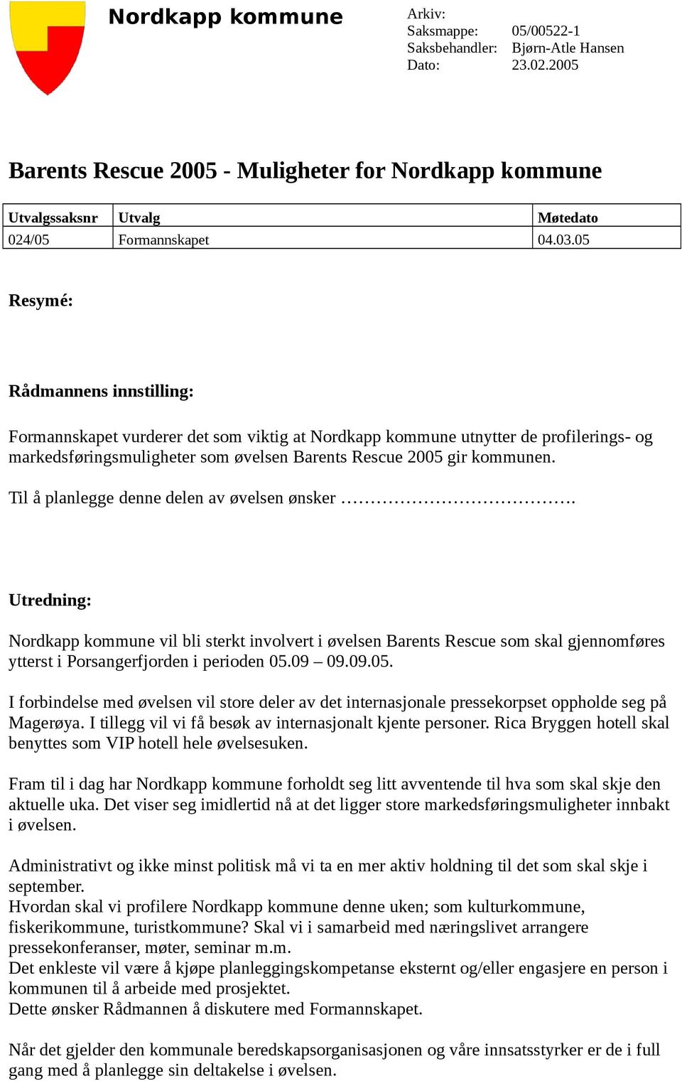 05 Resymé: Rådmannens innstilling: Formannskapet vurderer det som viktig at Nordkapp kommune utnytter de profilerings- og markedsføringsmuligheter som øvelsen Barents Rescue 2005 gir kommunen.