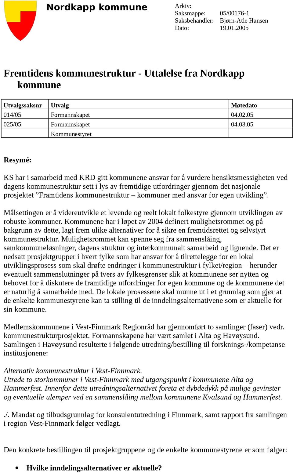 05 Kommunestyret Resymé: KS har i samarbeid med KRD gitt kommunene ansvar for å vurdere hensiktsmessigheten ved dagens kommunestruktur sett i lys av fremtidige utfordringer gjennom det nasjonale