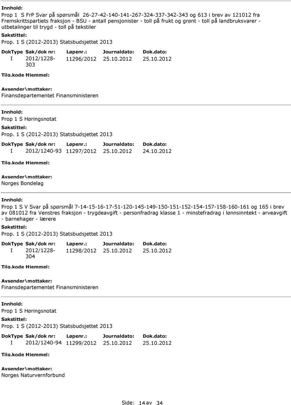 nnhold: Prop 1 S V Svar på spørsmål 7-14-15-16-17-51-120-145-149-150-151-152-154-157-158-160-161 og 165 i brev av 081012 fra Venstres fraksjon - trygdeavgift -