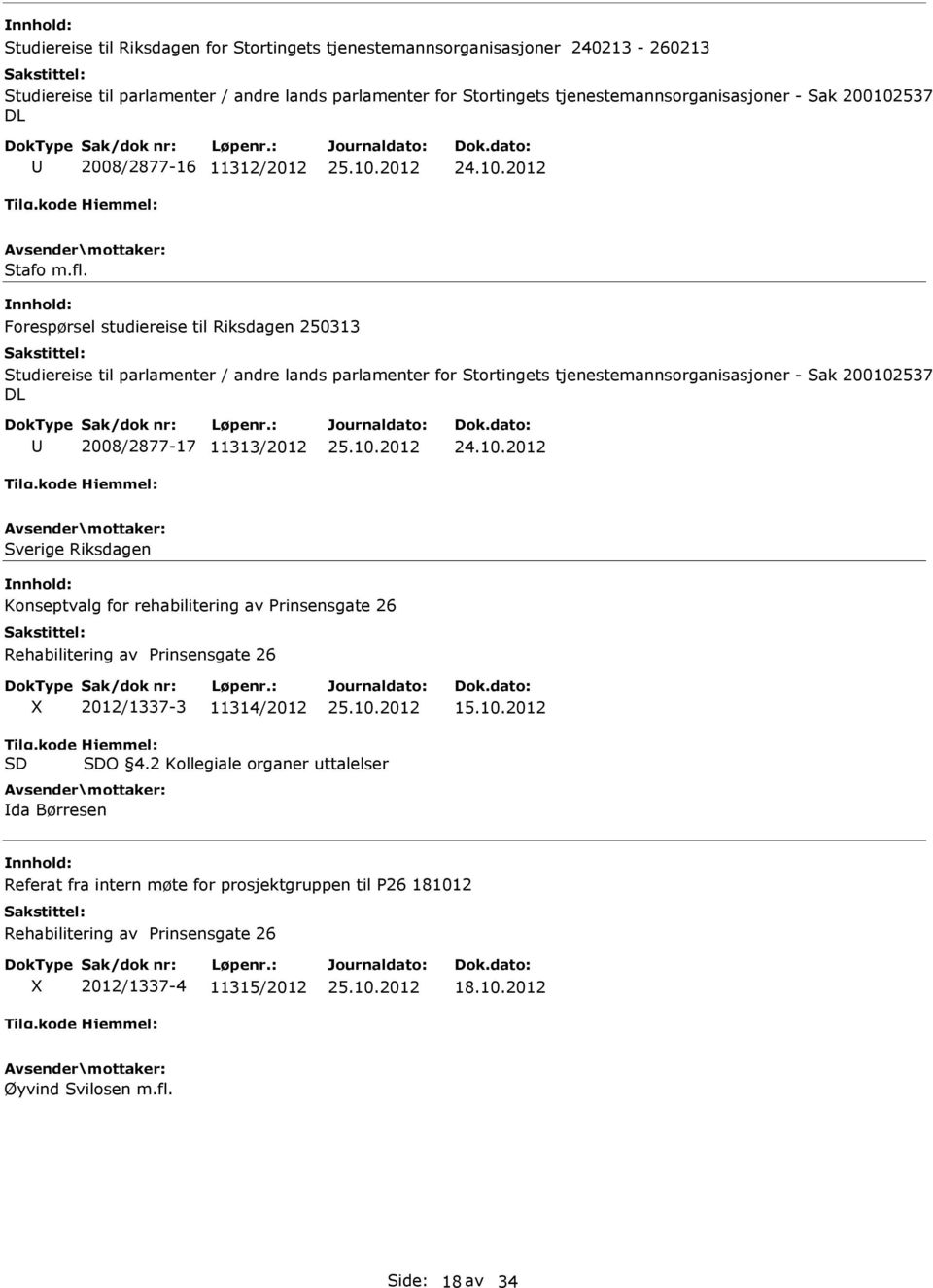 nnhold: Forespørsel studiereise til Riksdagen 250313 Studiereise til parlamenter / andre lands parlamenter for Stortingets tjenestemannsorganisasjoner - Sak 200102537 DL 2008/2877-17 11313/2012