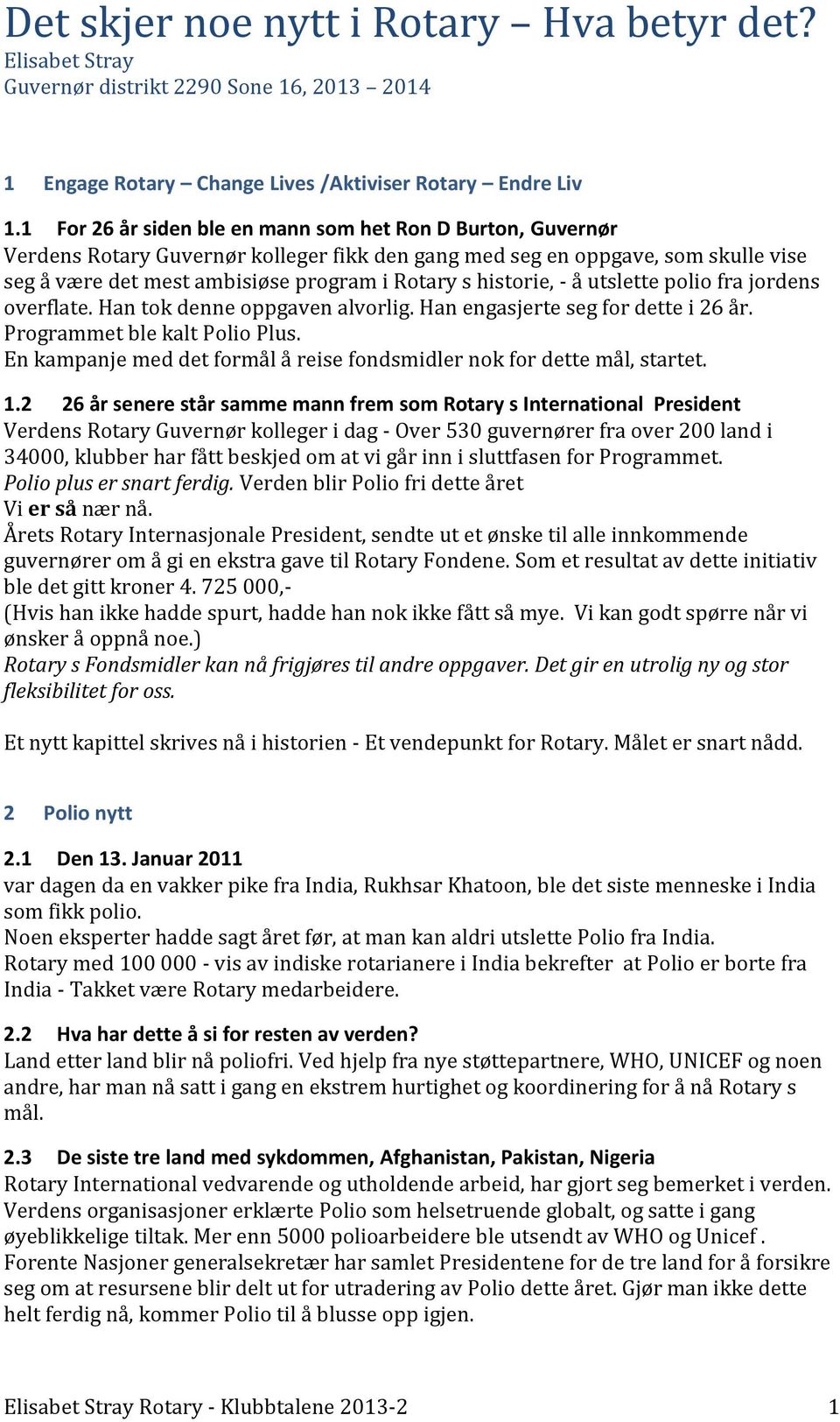 historie, - å utslette polio fra jordens overflate. Han tok denne oppgaven alvorlig. Han engasjerte seg for dette i 26 år. Programmet ble kalt Polio Plus.