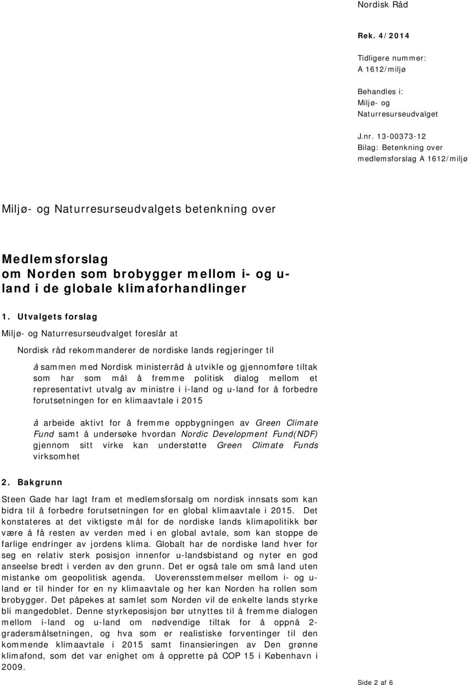 mellom et representativt utvalg av ministre i i-land og u-land for å forbedre forutsetningen for en klimaavtale i 2015 å arbeide aktivt for å fremme oppbygningen av Green Climate Fund samt å