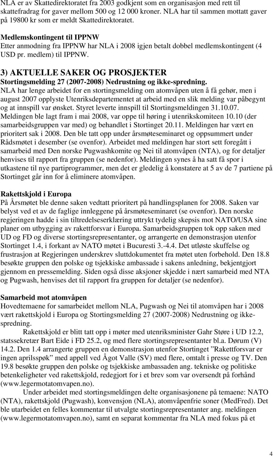 medlem) til IPPNW. 3) AKTUELLE SAKER OG PROSJEKTER Stortingsmelding 27 (2007-2008) Nedrustning og ikke-spredning.