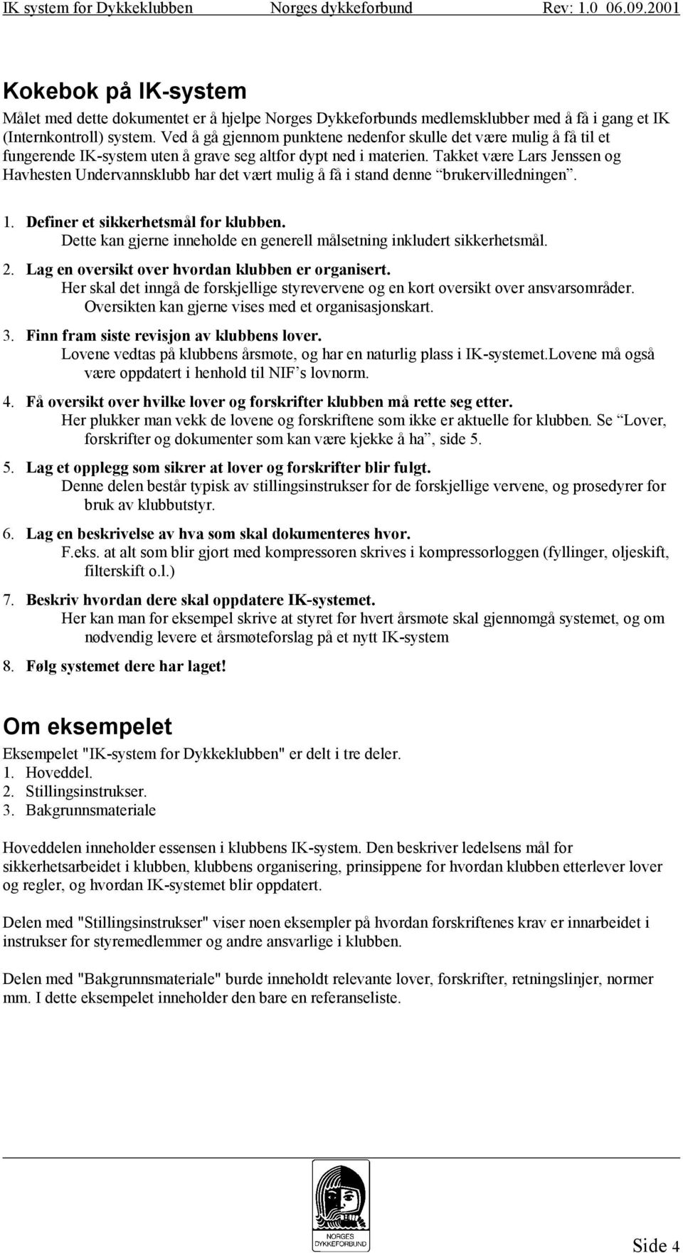 Takket være Lars Jenssen og Havhesten Undervannsklubb har det vært mulig å få i stand denne brukervilledningen. 1. Definer et sikkerhetsmål for klubben.