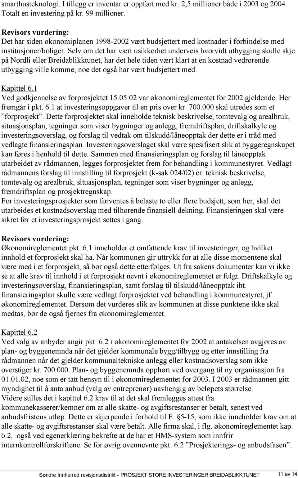 Selv om det har vært usikkerhet underveis hvorvidt utbygging skulle skje på Nordli eller Breidablikktunet, har det hele tiden vært klart at en kostnad vedrørende utbygging ville komme, noe det også