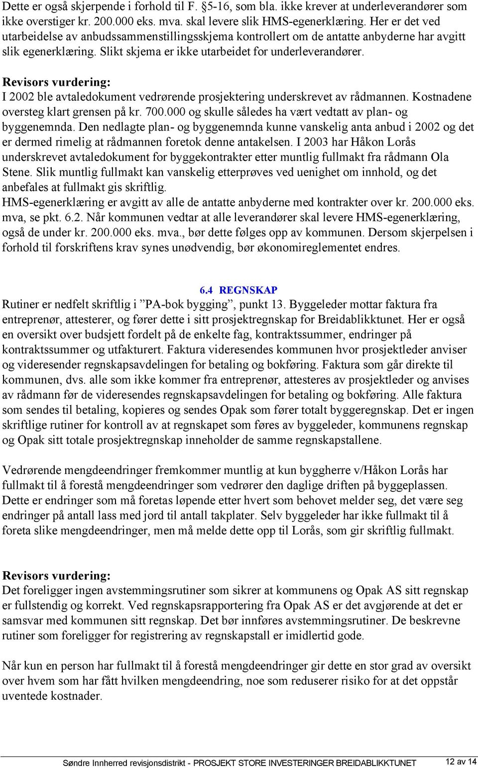 Revisors vurdering: I 2002 ble avtaledokument vedrørende prosjektering underskrevet av rådmannen. Kostnadene oversteg klart grensen på kr. 700.