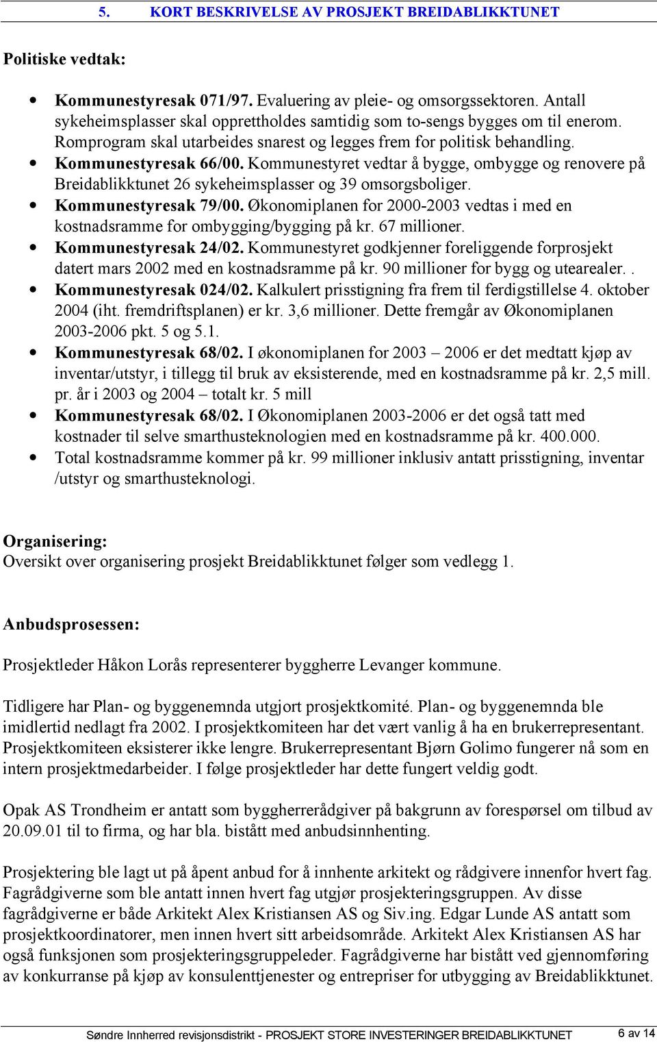 Kommunestyret vedtar å bygge, ombygge og renovere på Breidablikktunet 26 sykeheimsplasser og 39 omsorgsboliger. Kommunestyresak 79/00.