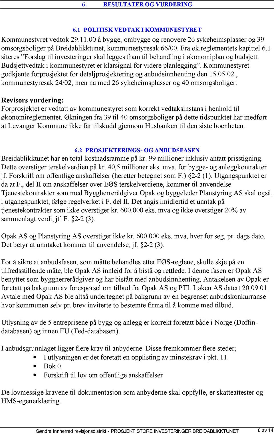 1 siteres Forslag til investeringer skal legges fram til behandling i økonomiplan og budsjett. Budsjettvedtak i kommunestyret er klarsignal for videre planlegging.