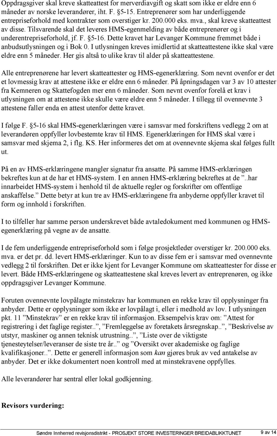 Tilsvarende skal det leveres HMS-egenmelding av både entreprenører og i underentrepriseforhold, jf. F. 5-16. Dette kravet har Levanger Kommune fremmet både i anbudsutlysningen og i Bok 0.