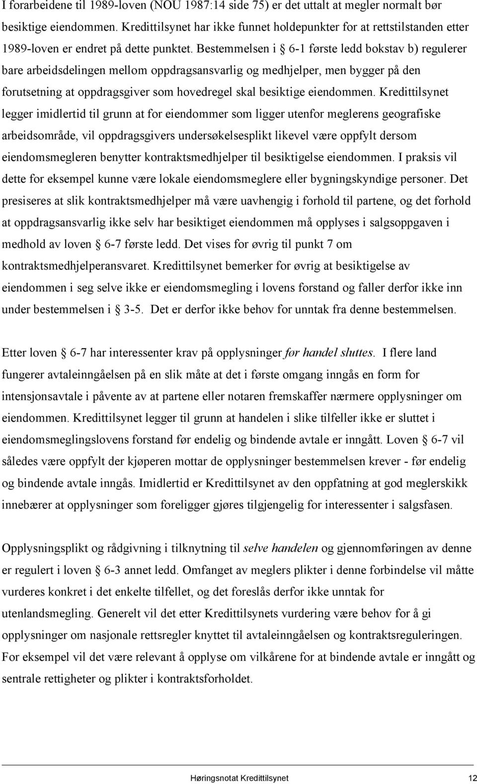 Bestemmelsen i 6-1 første ledd bokstav b) regulerer bare arbeidsdelingen mellom oppdragsansvarlig og medhjelper, men bygger på den forutsetning at oppdragsgiver som hovedregel skal besiktige