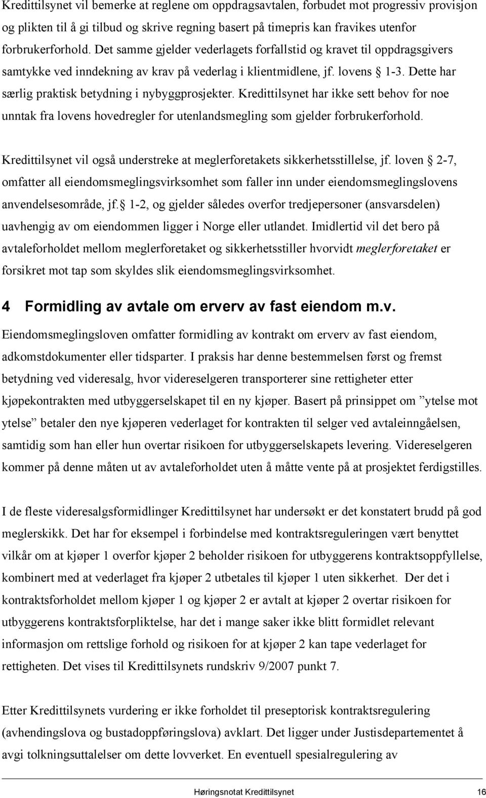 Dette har særlig praktisk betydning i nybyggprosjekter. Kredittilsynet har ikke sett behov for noe unntak fra lovens hovedregler for utenlandsmegling som gjelder forbrukerforhold.