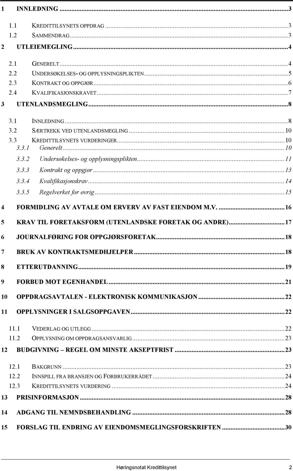 ..11 3.3.3 Kontrakt og oppgjør...13 3.3.4 Kvalifikasjonskrav...14 3.3.5 Regelverket for øvrig...15 4 FORMIDLING AV AVTALE OM ERVERV AV FAST EIENDOM M.V....16 5 KRAV TIL FORETAKSFORM (UTENLANDSKE FORETAK OG ANDRE).