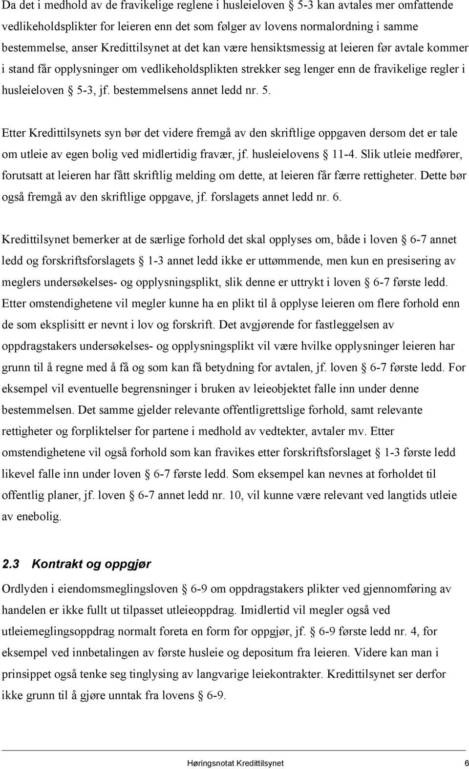 bestemmelsens annet ledd nr. 5. Etter Kredittilsynets syn bør det videre fremgå av den skriftlige oppgaven dersom det er tale om utleie av egen bolig ved midlertidig fravær, jf. husleielovens 11-4.