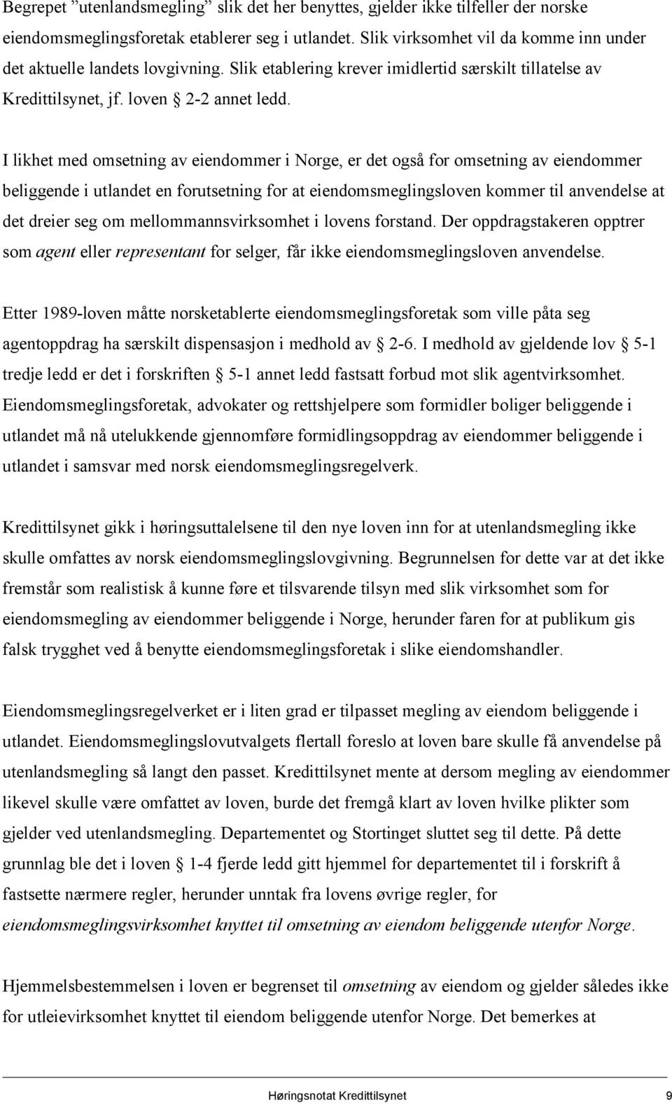 I likhet med omsetning av eiendommer i Norge, er det også for omsetning av eiendommer beliggende i utlandet en forutsetning for at eiendomsmeglingsloven kommer til anvendelse at det dreier seg om