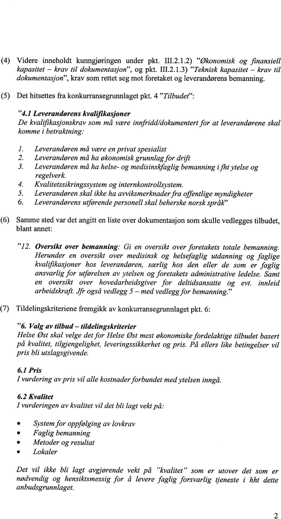 Leverandøren må være en privat spesialist 2. Leverandøren må ha økonomisk grunnlagfor dr~ft 3. Leverandøren må ha helse- og medisins/tfaglig bemanning ijhtytelse og regelverk. 4.