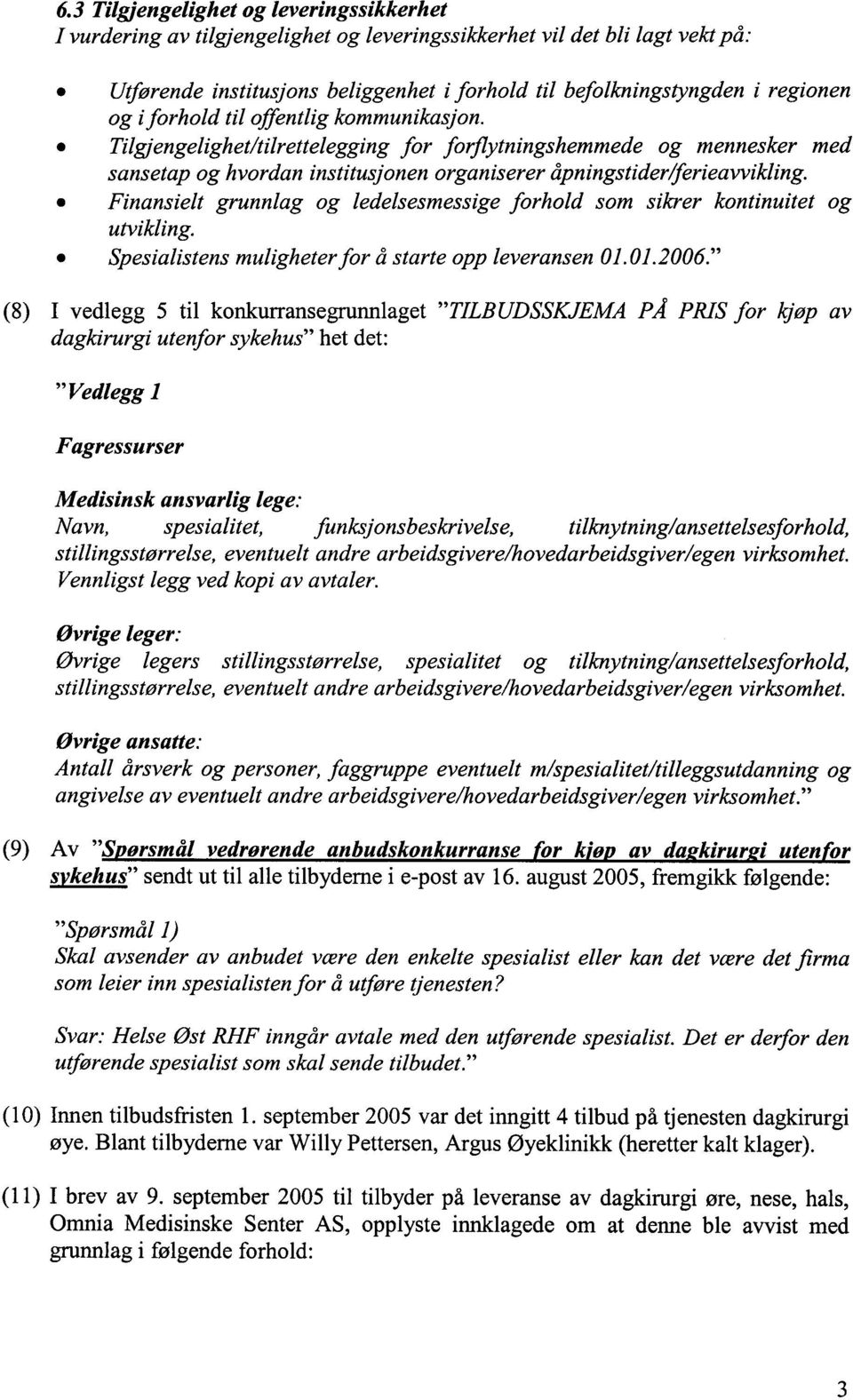 Finansielt grunnlag og ledelsesmessige forhold som sikrer kontinuitet og utvikling. Spesialistens muligheterfor å starte opp leveransen 01.01.2006.