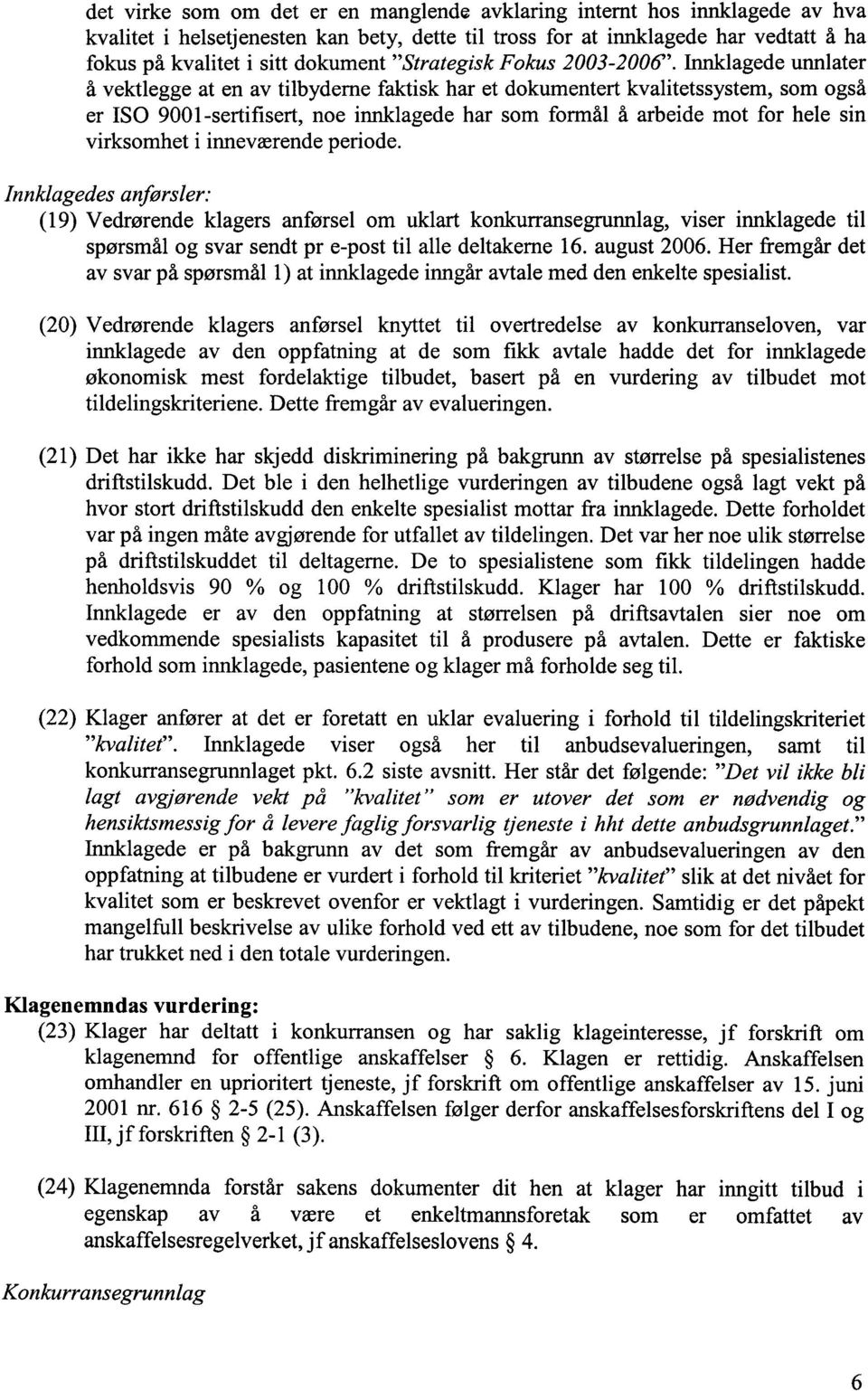 Innkiagede unniater å vektlegge at en av tilbydeme faktisk har et dokumentert kvalitetssystem, som også er ISO 9001-sertifisert, noe innklagede har som formål å arbeide mot for hele sin virksomhet i