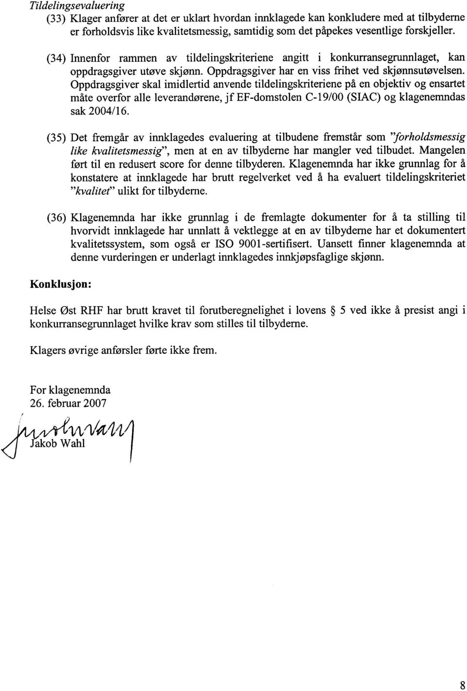 Oppdragsgiver skal imidlertid anvende tildelingskriteriene på en objektiv og ensartet måte overfor alle leverandørene, jf EF-domstolen C-19/00 (SIAC) og klagenemndas sak 2004/16.