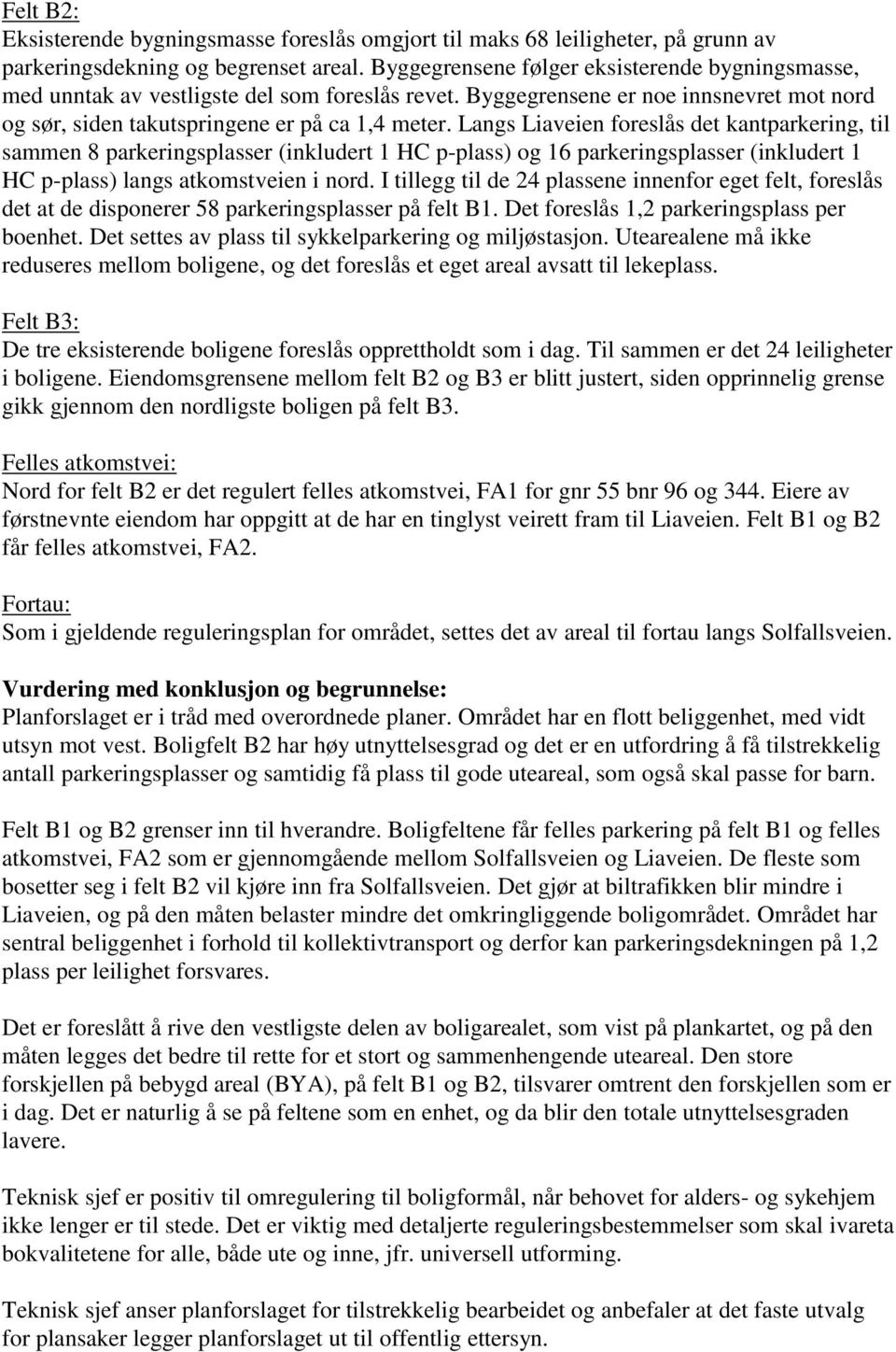 Langs Liaveien foreslås det kantparkering, til sammen 8 parkeringsplasser (inkludert 1 HC p-plass) og 16 parkeringsplasser (inkludert 1 HC p-plass) langs atkomstveien i nord.