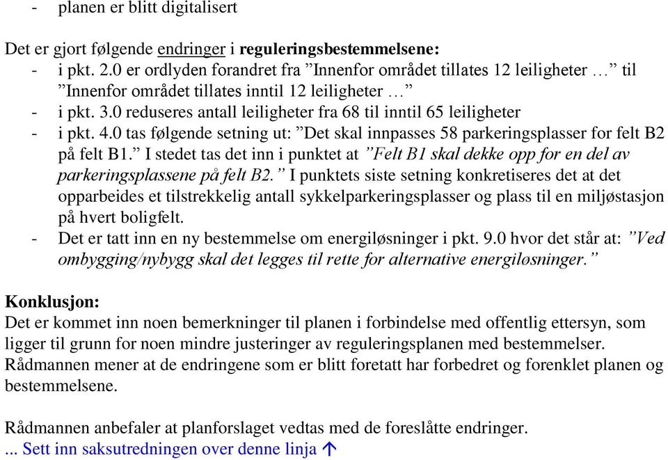 0 reduseres antall leiligheter fra 68 til inntil 65 leiligheter - i pkt. 4.0 tas følgende setning ut: Det skal innpasses 58 parkeringsplasser for felt B2 på felt B1.