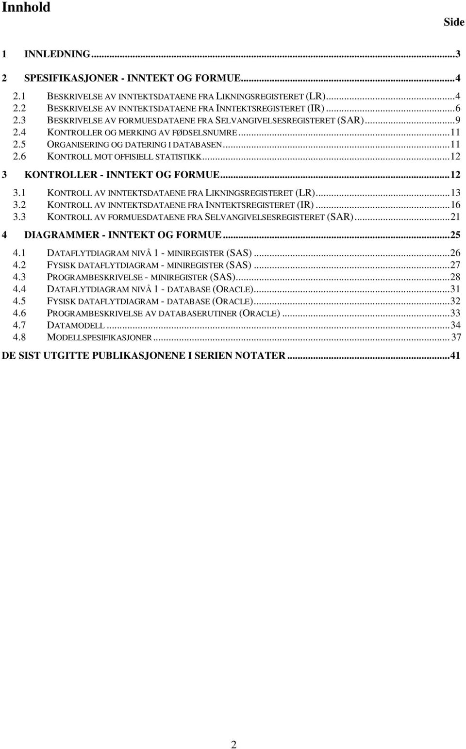 ..12 3 KONTROLLER - INNTEKT OG FORMUE...12 3.1 KONTROLL AV INNTEKTSDATAENE FRA LIKNINGSREGISTERET (LR)...13 3.2 KONTROLL AV INNTEKTSDATAENE FRA INNTEKTSREGISTERET (IR)...16 3.