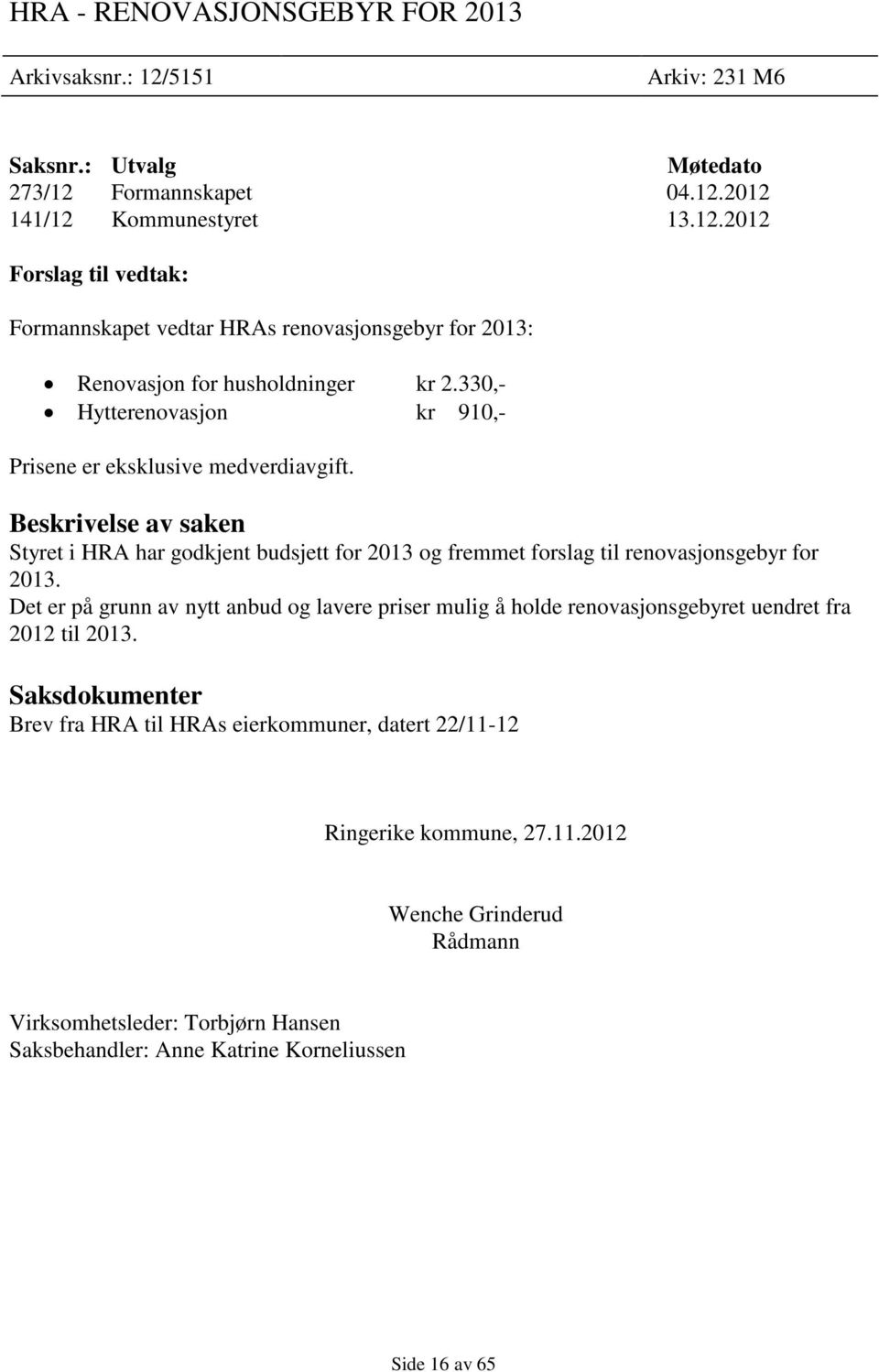 Det er på grunn av nytt anbud og lavere priser mulig å holde renovasjonsgebyret uendret fra 2012 til 2013.