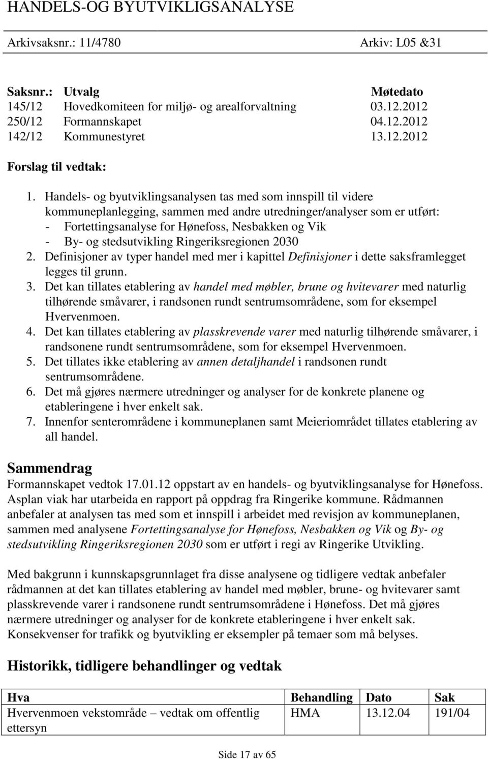 Handels- og byutviklingsanalysen tas med som innspill til videre kommuneplanlegging, sammen med andre utredninger/analyser som er utført: - Fortettingsanalyse for Hønefoss, Nesbakken og Vik - By- og