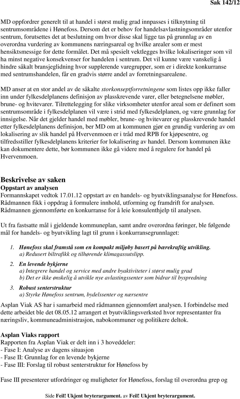 arealer som er mest hensiktsmessige for dette formålet. Det må spesielt vektlegges hvilke lokaliseringer som vil ha minst negative konsekvenser for handelen i sentrum.