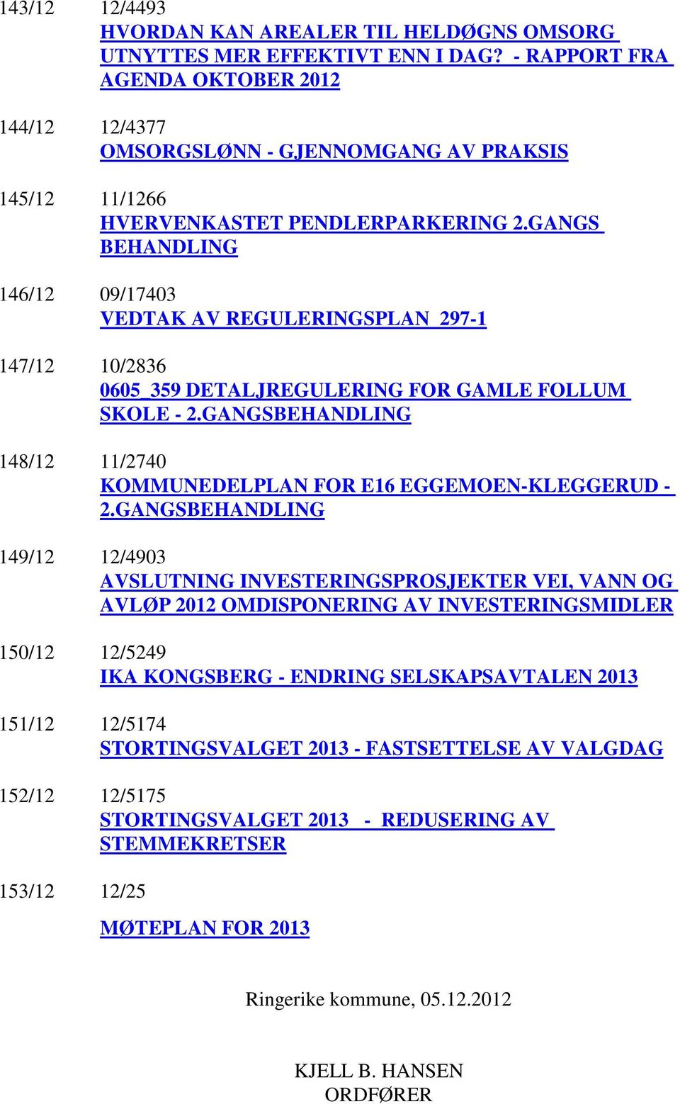 GANGS BEHANDLING 146/12 09/17403 VEDTAK AV REGULERINGSPLAN 297-1 147/12 10/2836 0605_359 DETALJREGULERING FOR GAMLE FOLLUM SKOLE - 2.