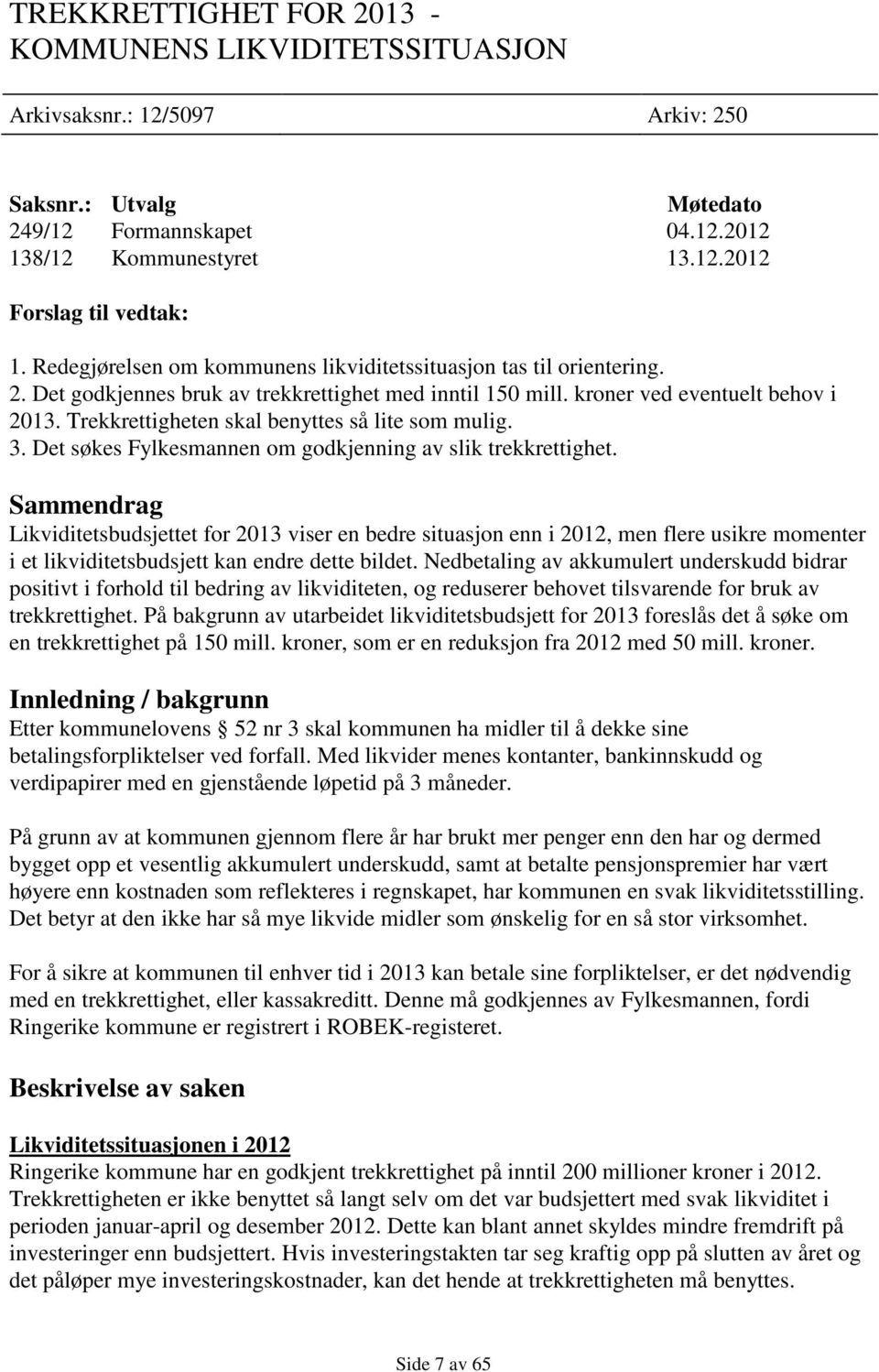 Trekkrettigheten skal benyttes så lite som mulig. 3. Det søkes Fylkesmannen om godkjenning av slik trekkrettighet.