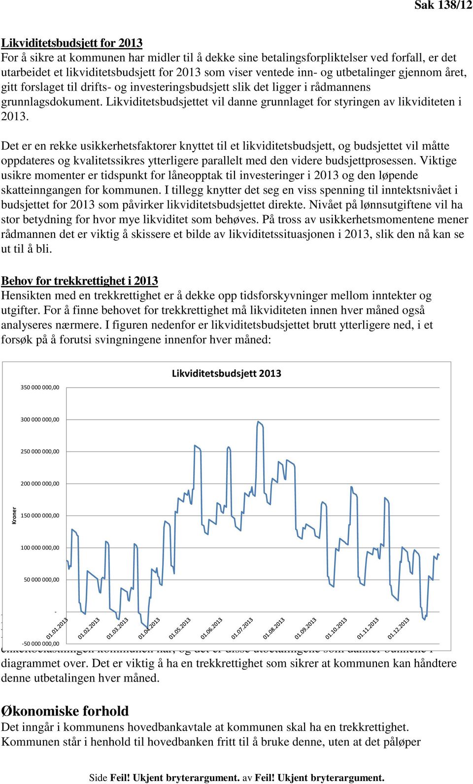 Likviditetsbudsjettet vil danne grunnlaget for styringen av likviditeten i 2013.