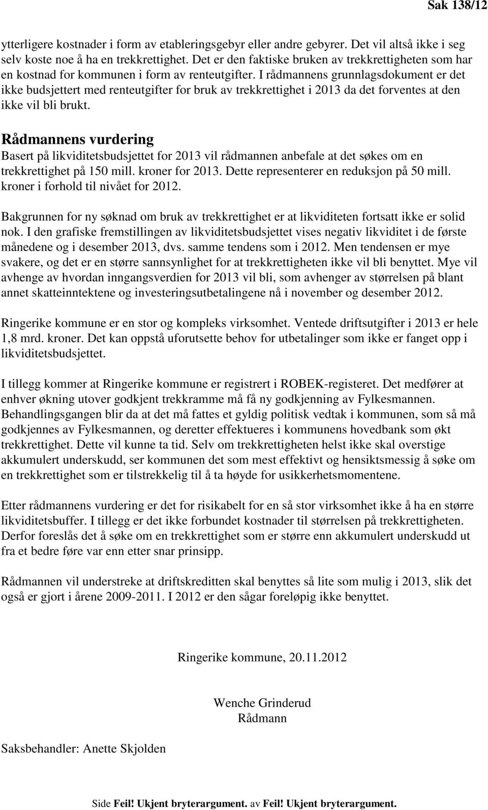 I rådmannens grunnlagsdokument er det ikke budsjettert med renteutgifter for bruk av trekkrettighet i 2013 da det forventes at den ikke vil bli brukt.