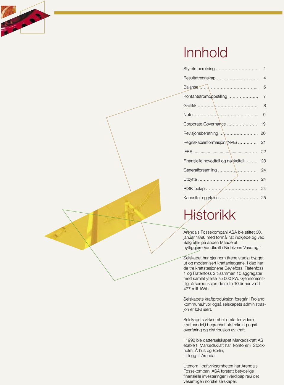 januar 1896 med formål at indkjøbe og ved Salg eller på anden Maade at nyttiggjøre Vandkraft i Nidelvens Vasdrag. Selskapet har gjennom årene stadig bygget ut og modernisert kraftanleggene.