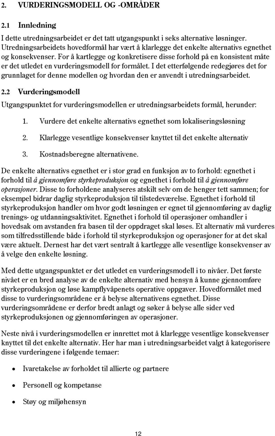 For å kartlegge og konkretisere disse forhold på en konsistent måte er det utledet en vurderingsmodell for formålet.