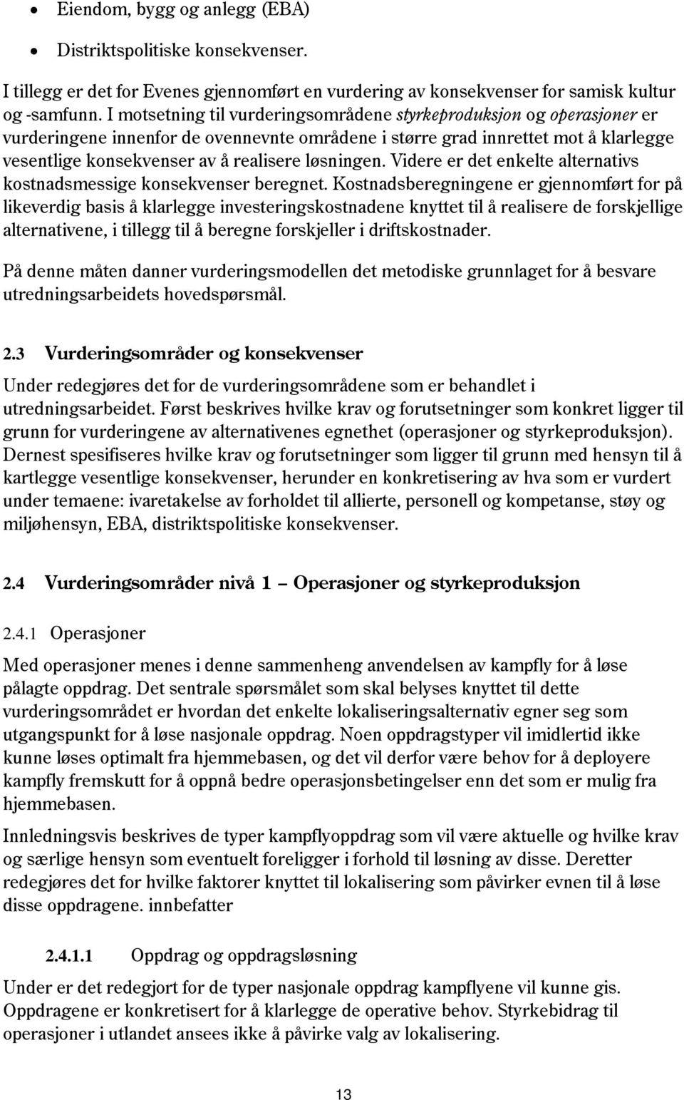 løsningen. Videre er det enkelte alternativs kostnadsmessige konsekvenser beregnet.