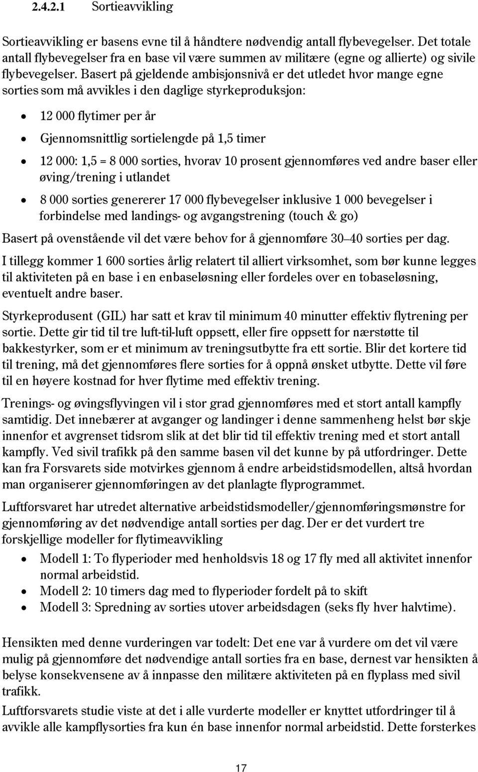 Basert på gjeldende ambisjonsnivå er det utledet hvor mange egne sorties som må avvikles i den daglige styrkeproduksjon: 12 000 flytimer per år Gjennomsnittlig sortielengde på 1,5 timer 12 000: 1,5 =