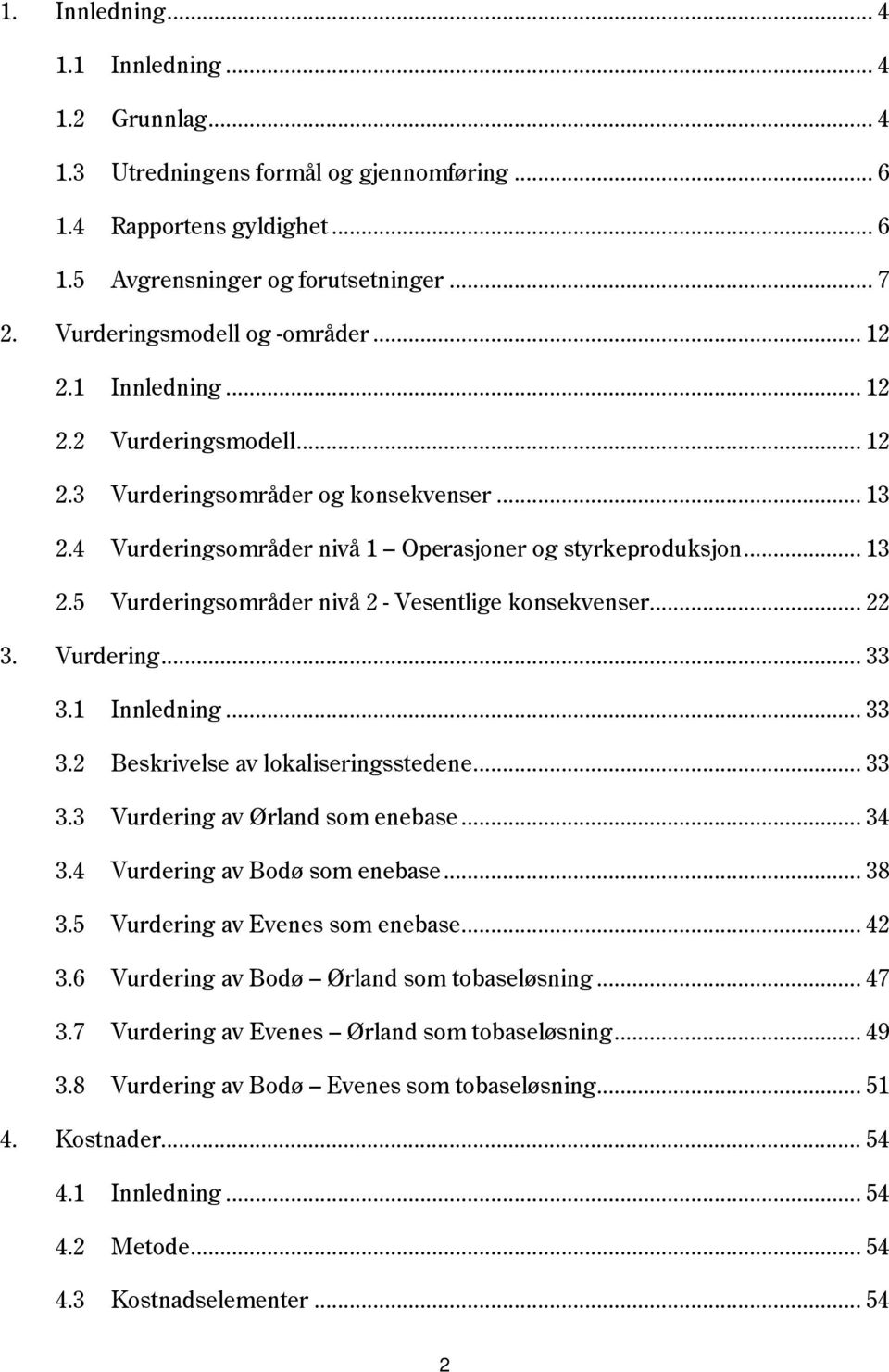 .. 22 3. Vurdering... 33 3.1 Innledning... 33 3.2 Beskrivelse av lokaliseringsstedene... 33 3.3 Vurdering av Ørland som enebase... 34 3.4 Vurdering av Bodø som enebase... 38 3.