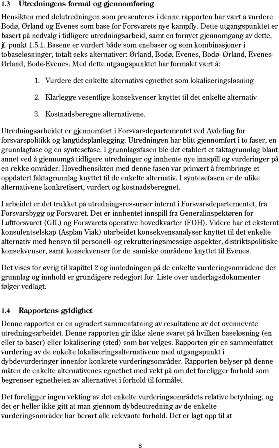 5.1. Basene er vurdert både som enebaser og som kombinasjoner i tobaseløsninger, totalt seks alternativer: Ørland, Bodø, Evenes, Bodø- Ørland, Evenes- Ørland, Bodø-Evenes.