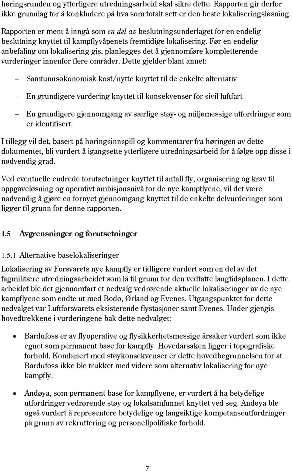 Før en endelig anbefaling om lokalisering gis, planlegges det å gjennomføre kompletterende vurderinger innenfor flere områder.